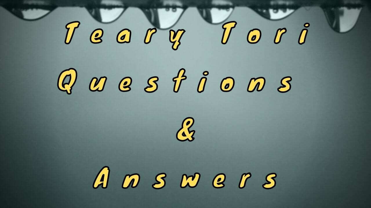 Teary Tori Questions & Answers