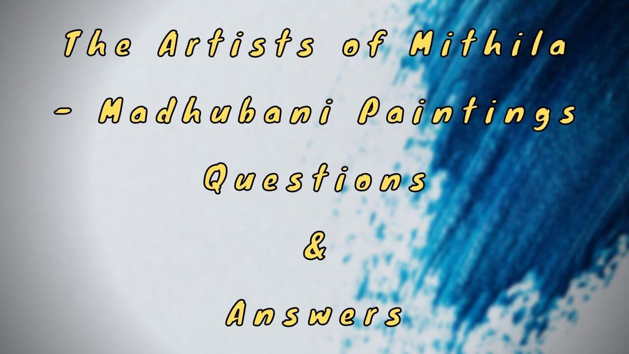 The Artists of Mithila - Madhubani Paintings Questions & Answers