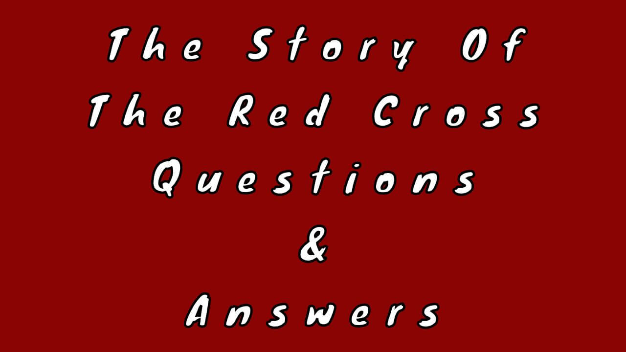 The Story of The Red Cross Questions & Answers