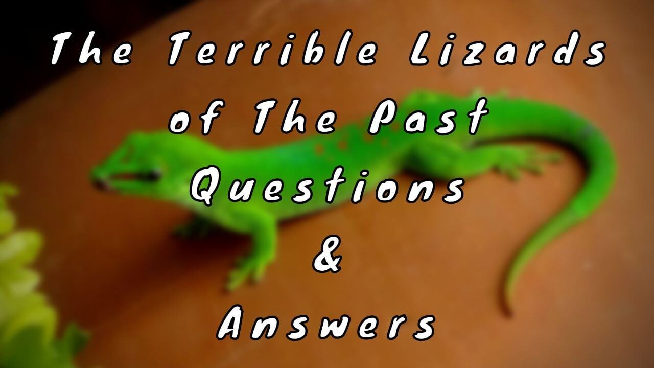 The Terrible Lizards of The Past Questions & Answers
