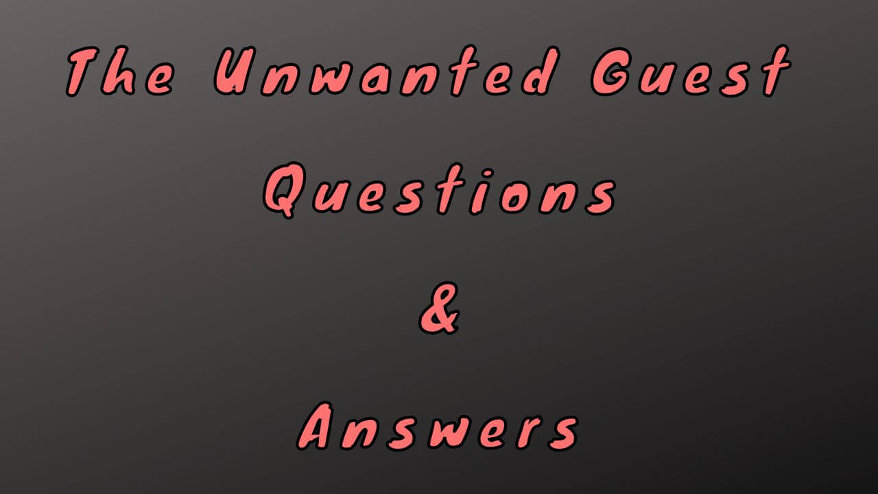 The Unwanted Guest Questions & Answers