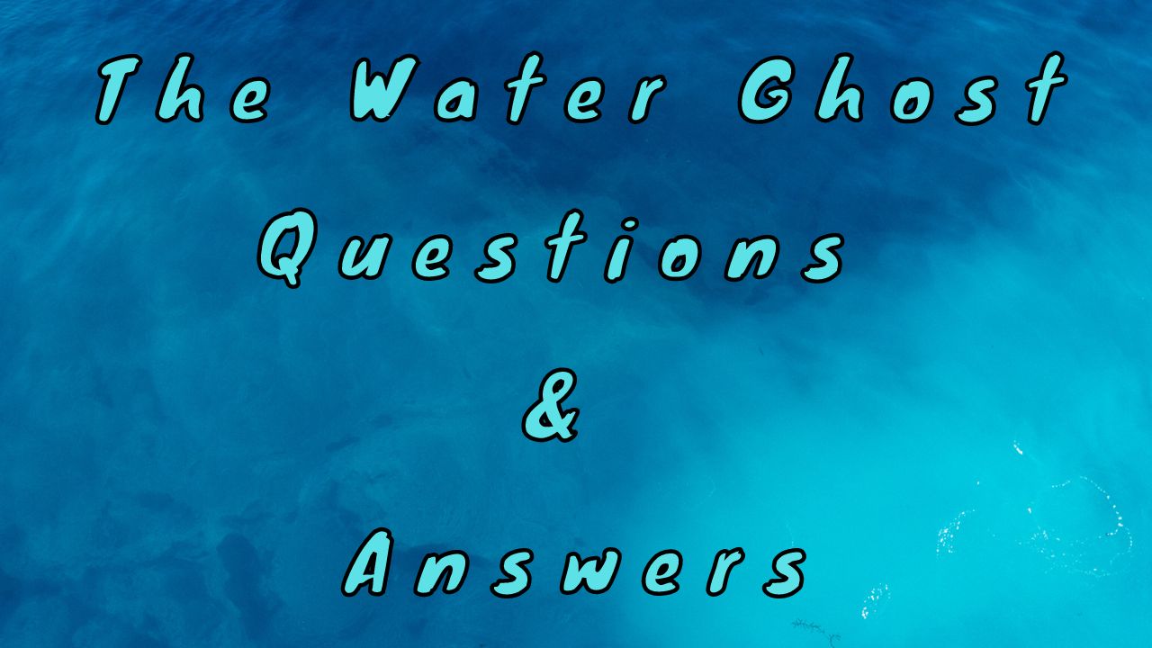 The Water Ghost Questions & Answers
