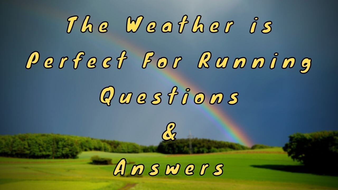 The Weather is Perfect For Running Questions & Answers