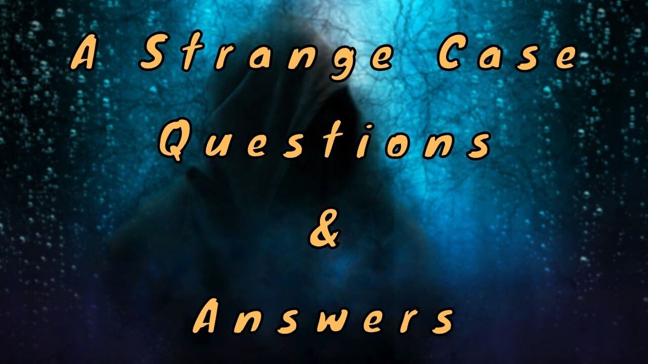 A Strange Case Questions & Answers