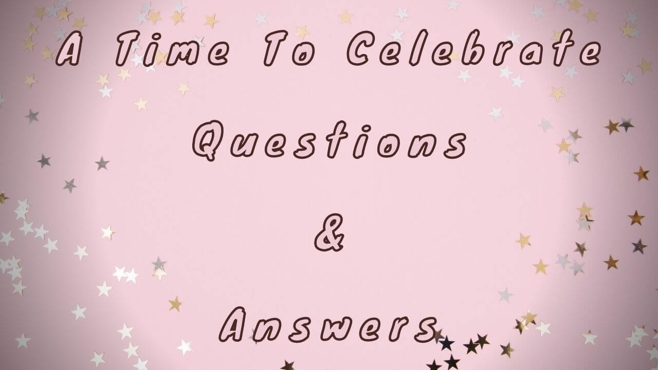 A Time To Celebrate Questions & Answers