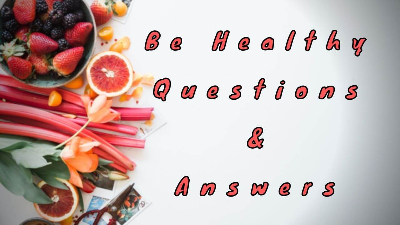 Be Healthy Questions & Answers