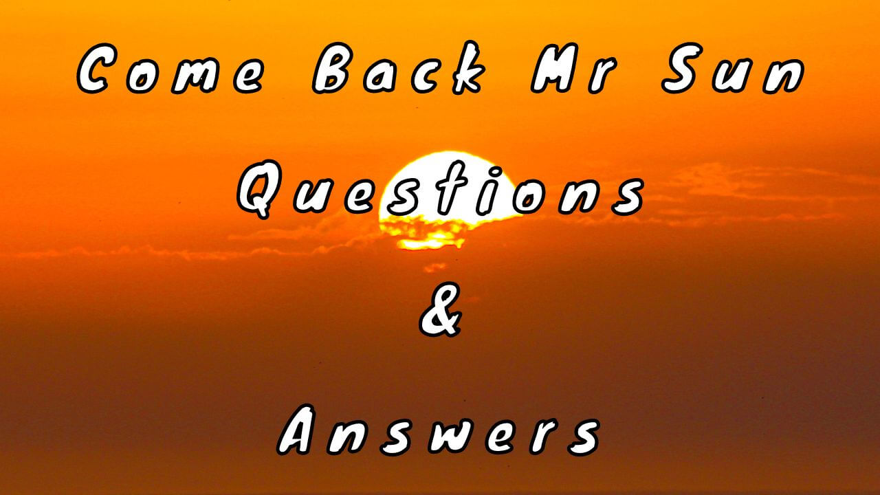 Come Back Mr Sun Questions & Answers