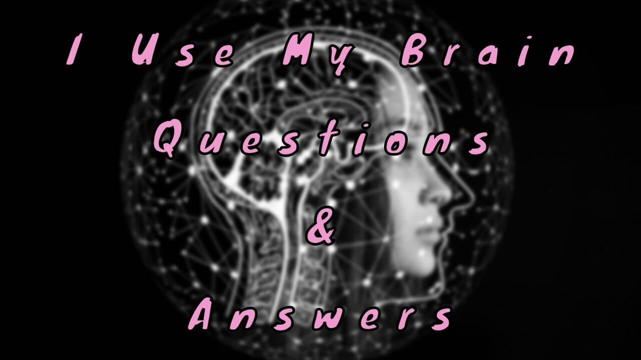 I Use My Brain Questions & Answers