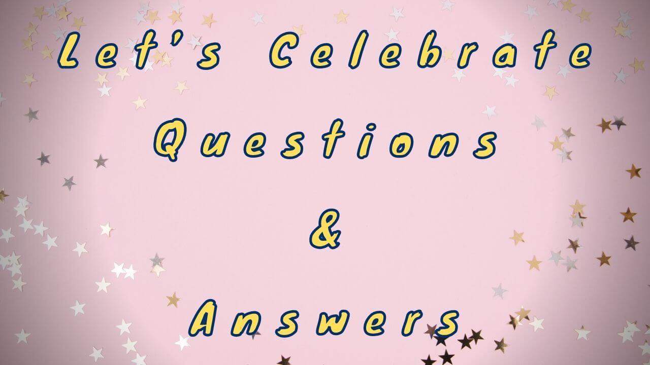 Let’s Celebrate Questions & Answers