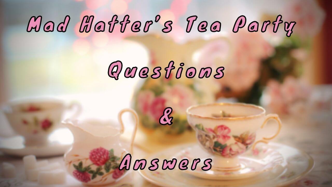 Mad Hatter’s Tea Party Questions & Answers