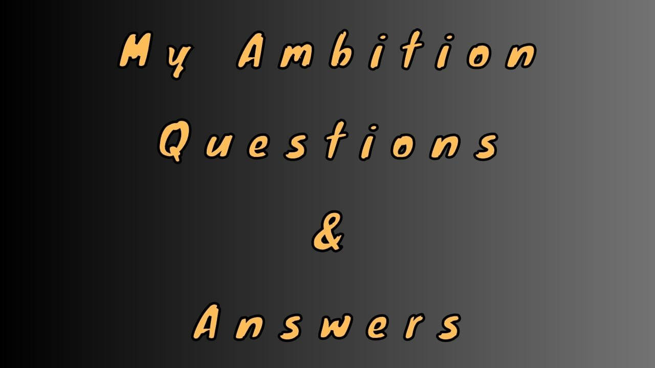 My Ambition Questions & Answers