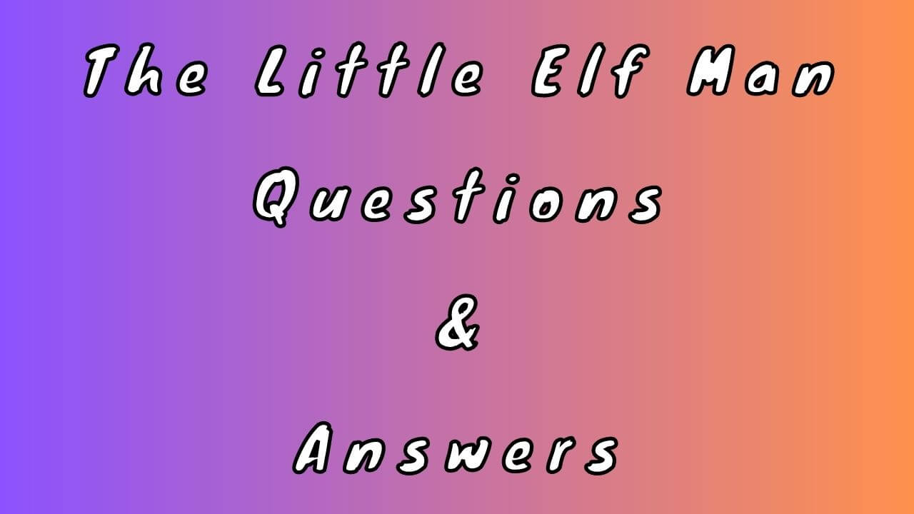 The Little Elf Man Questions & Answers