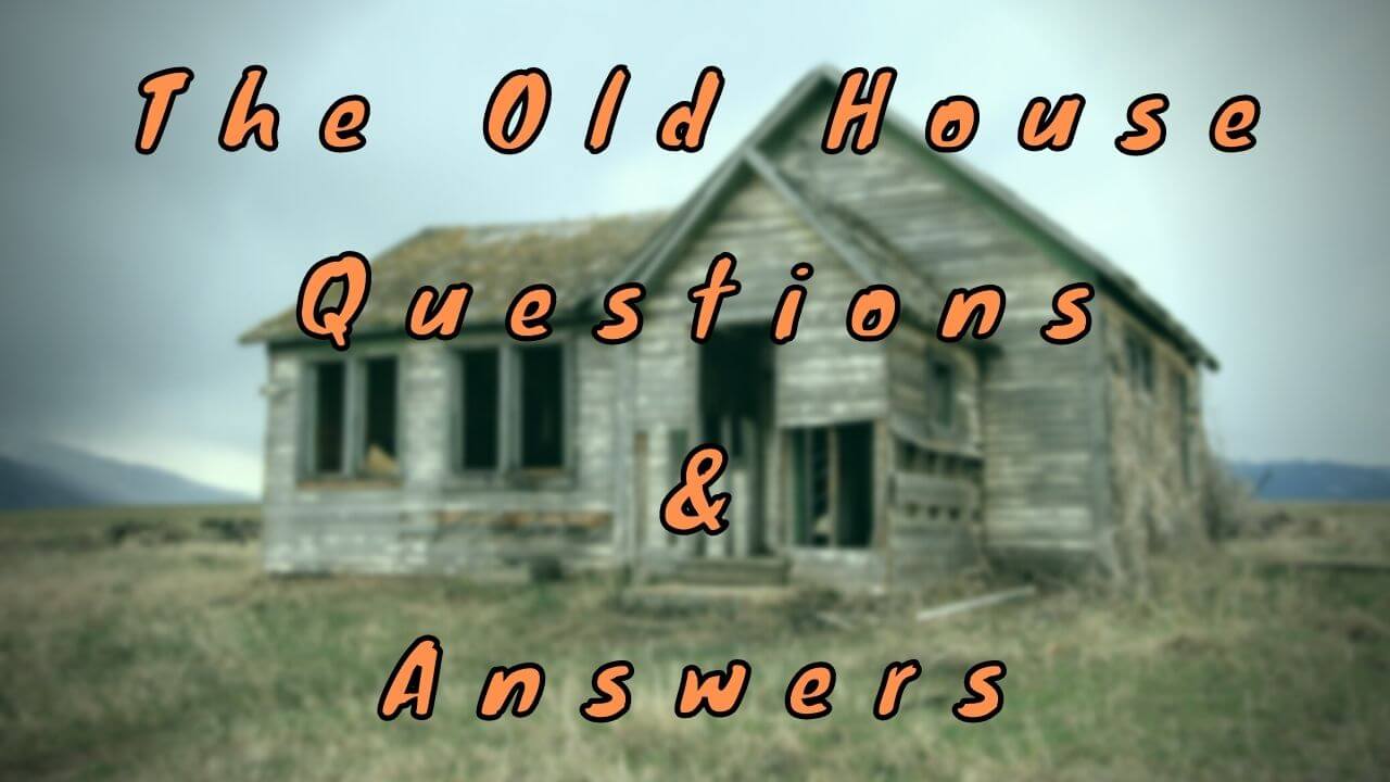 The Old House Questions & Answers