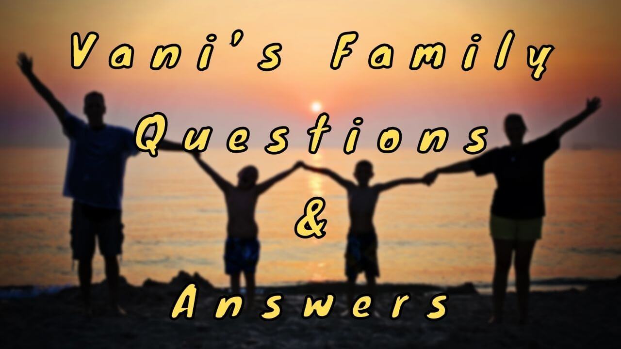 Vani’s Family Questions & Answers