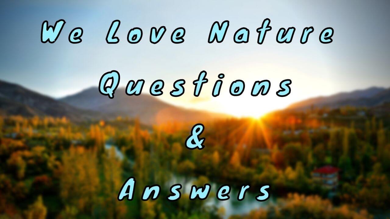 We Love Nature Questions & Answers
