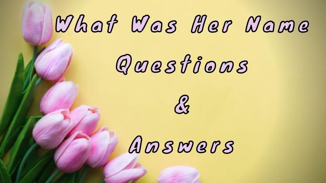 What Was Her Name Questions & Answers