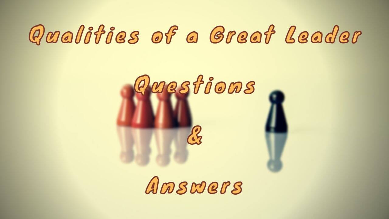 Qualities of a Great Leader Questions & Answers