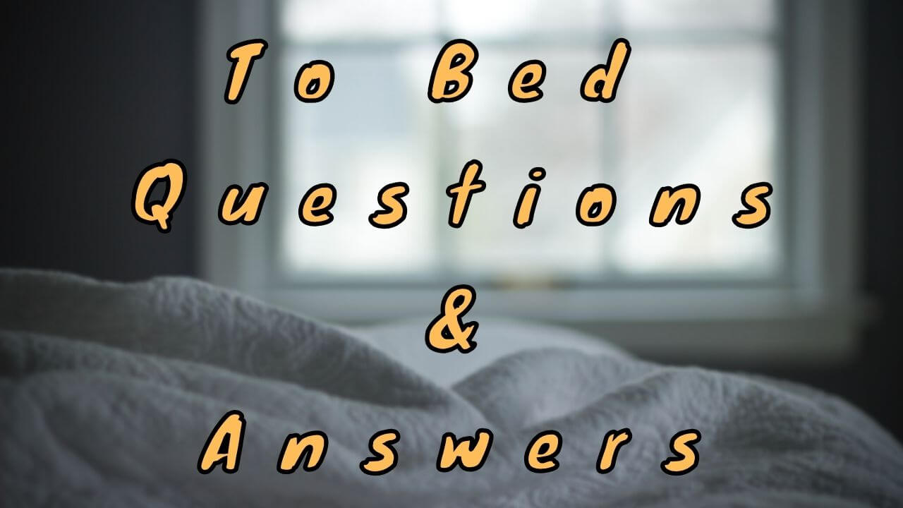 To Bed Questions & Answers