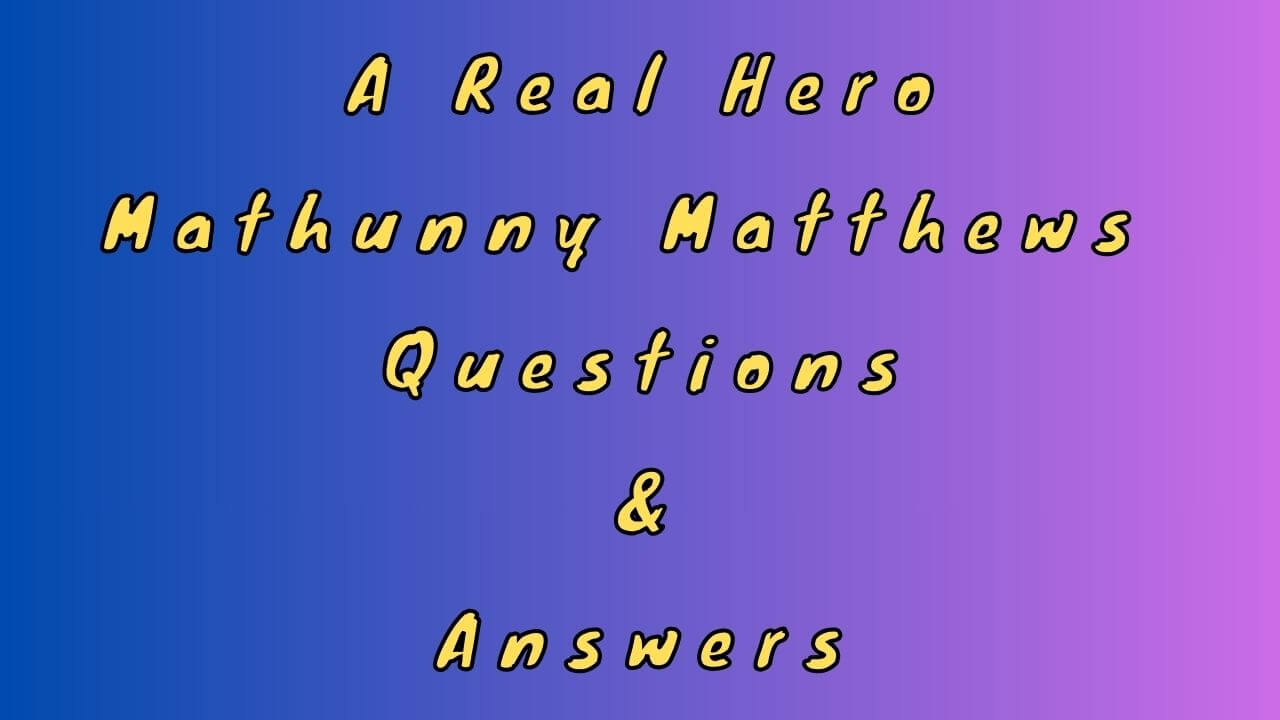 A Real Hero Mathunny Matthews Questions & Answers