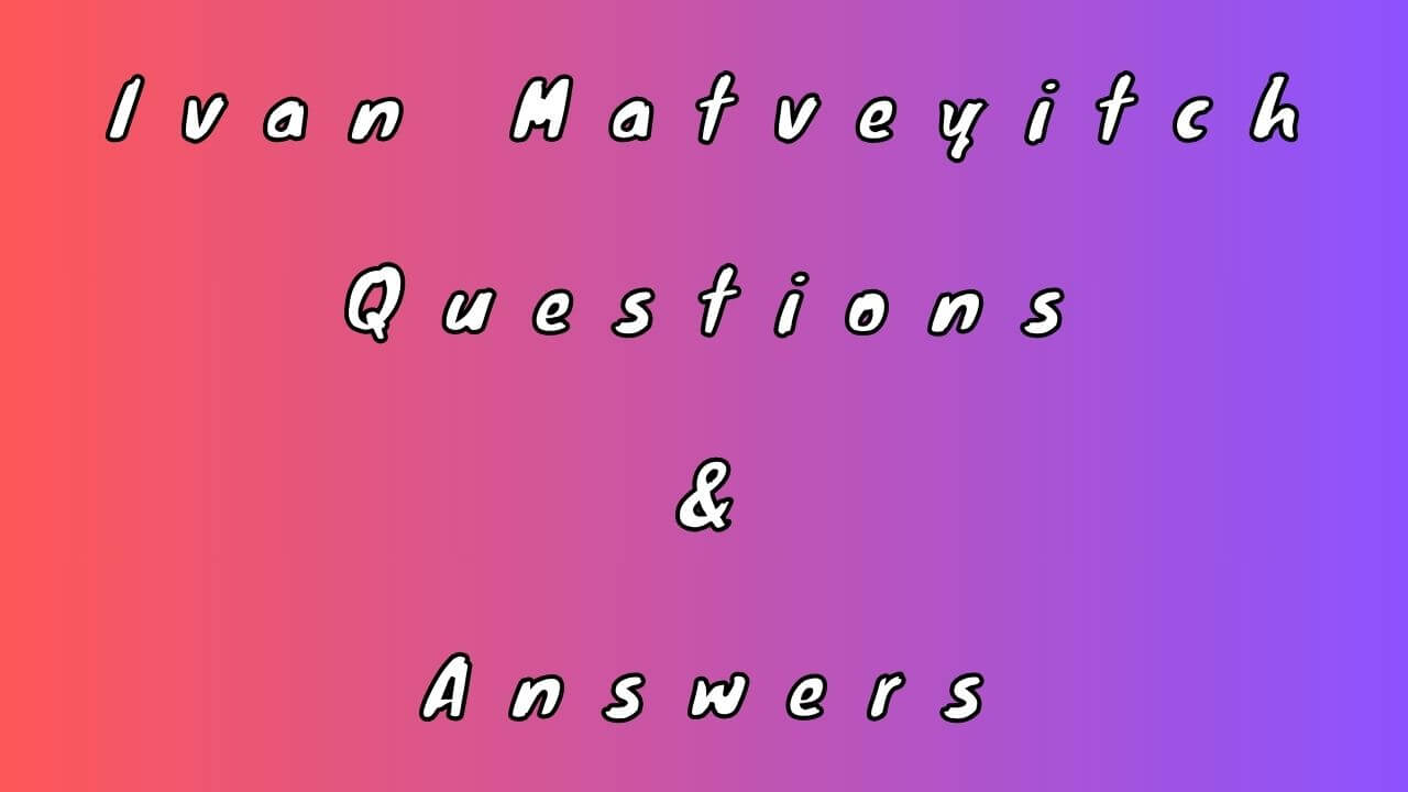 Ivan Matveyitch Questions & Answers