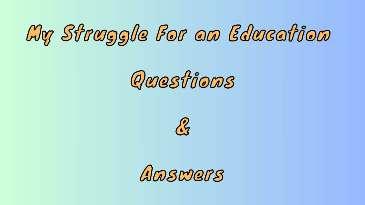 My Struggle For an Education Questions & Answers