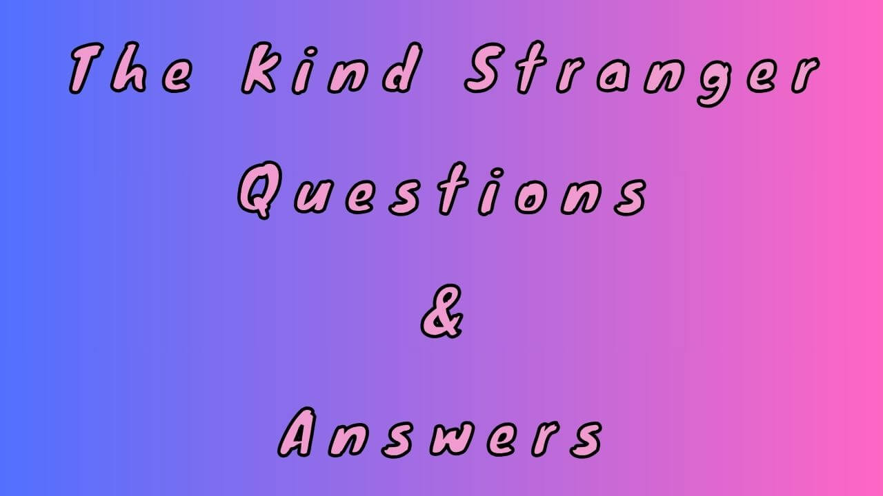 The Kind Stranger Questions & Answers