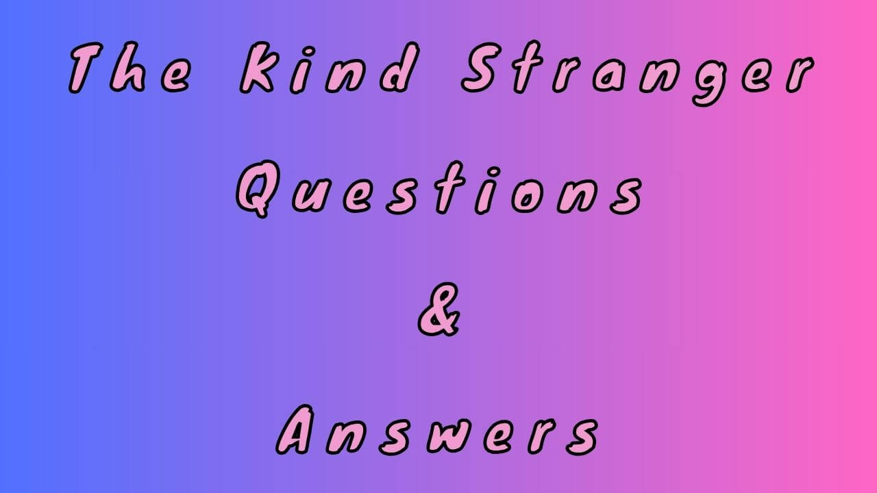 The Kind Stranger Questions & Answers