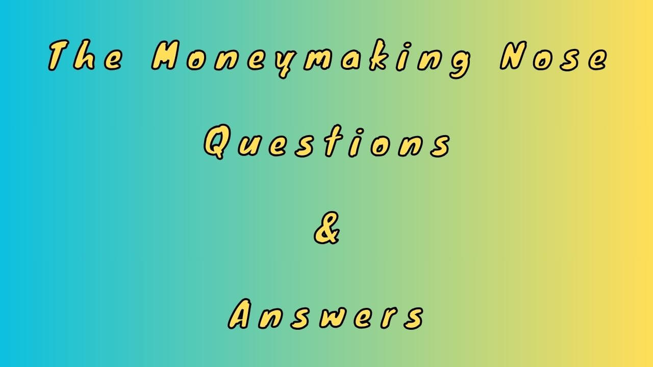 The Moneymaking Nose Questions & Answers