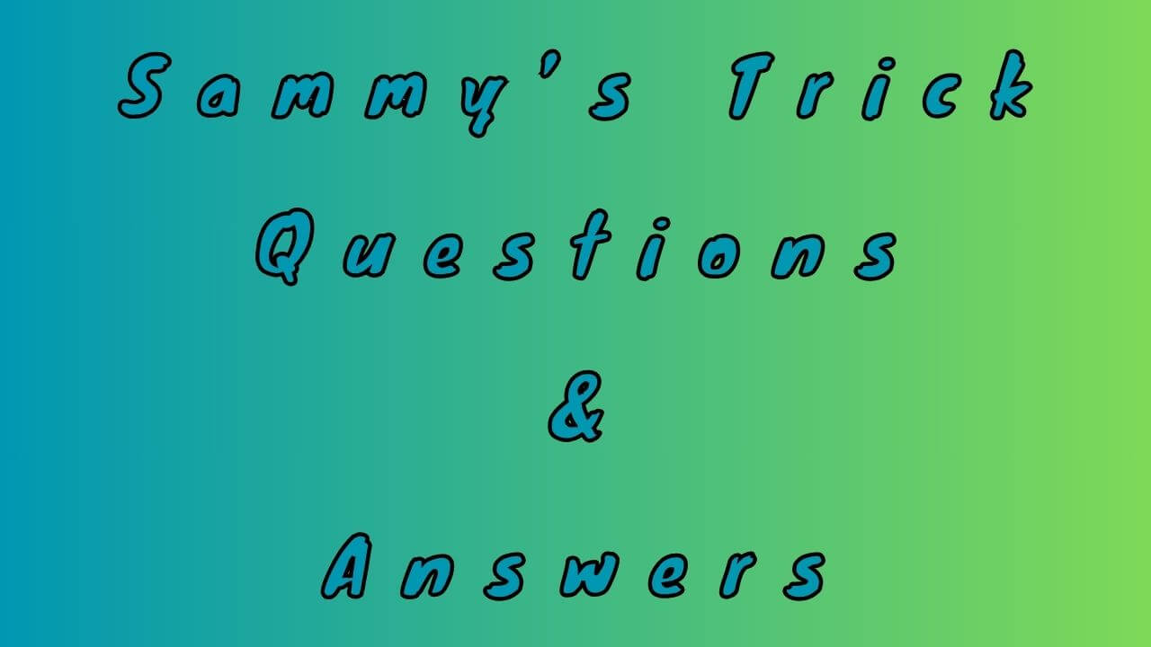 Sammy’s Trick Questions & Answers