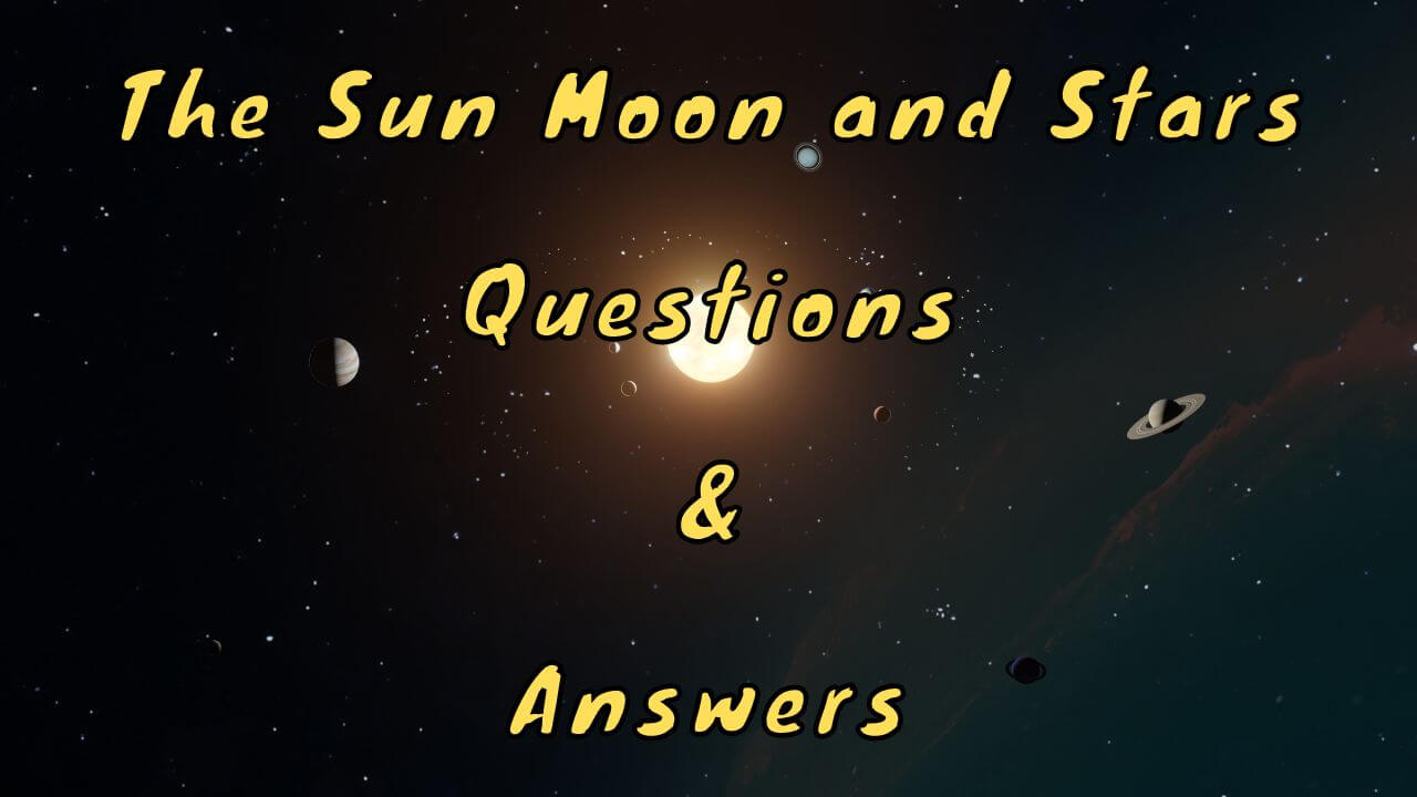 The Sun Moon and Stars Questions & Answers