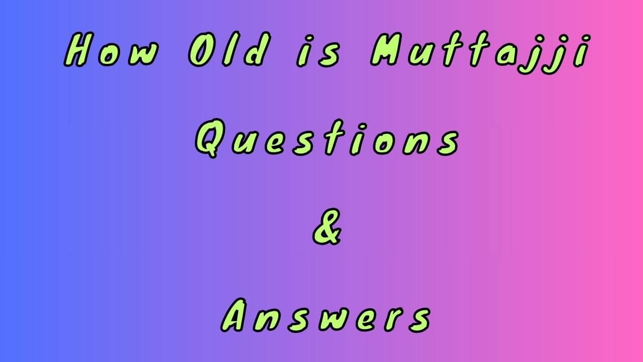 How Old is Muttajji Questions & Answers