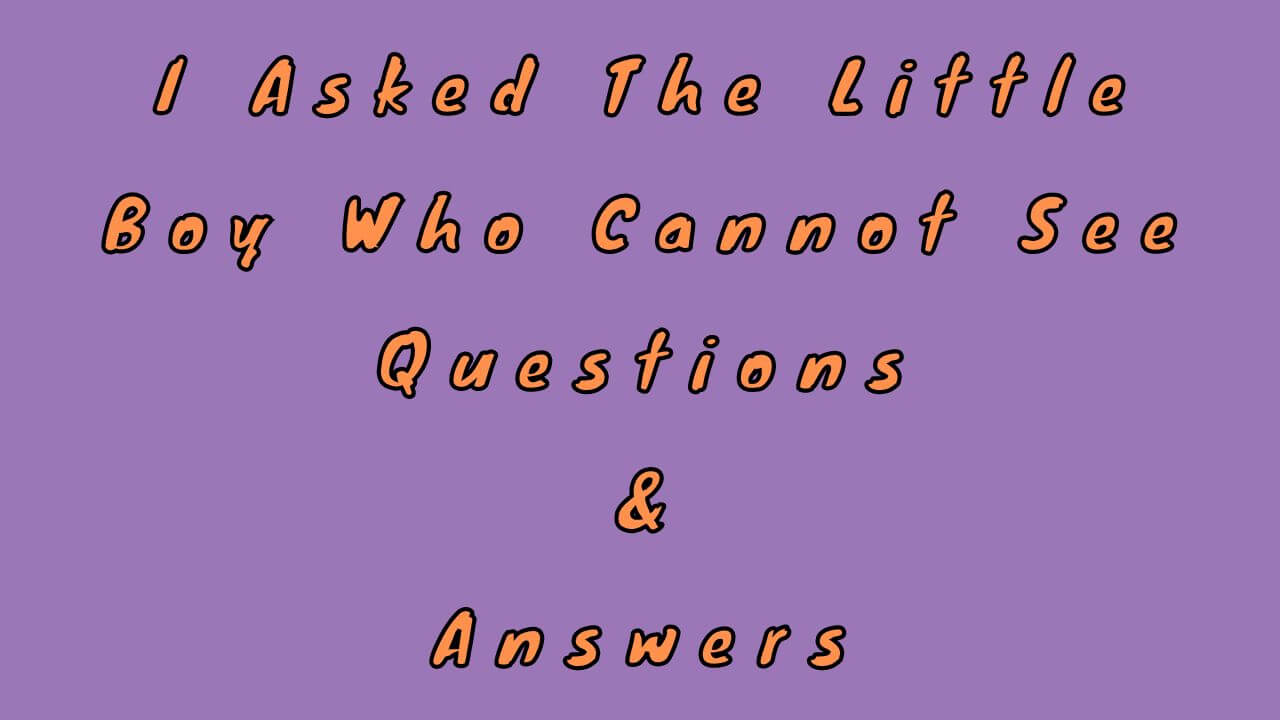 I Asked The Little Boy Who Cannot See Questions & Answers