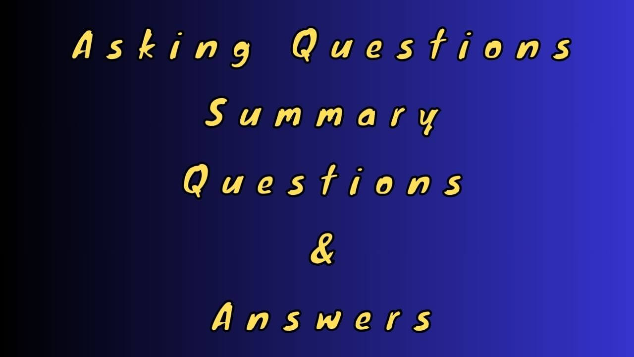 Asking Questions Summary & Questions & Answers