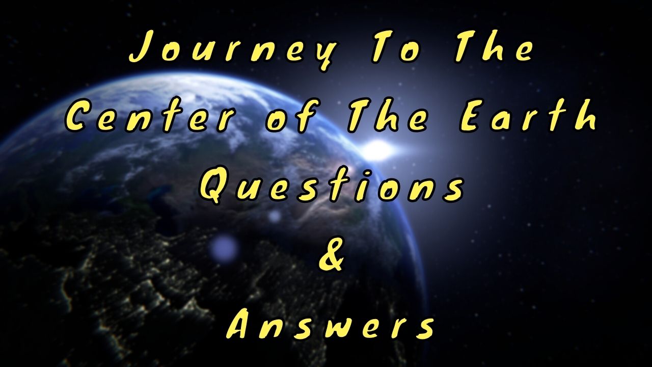 Journey To The Center of The Earth Questions & Answers
