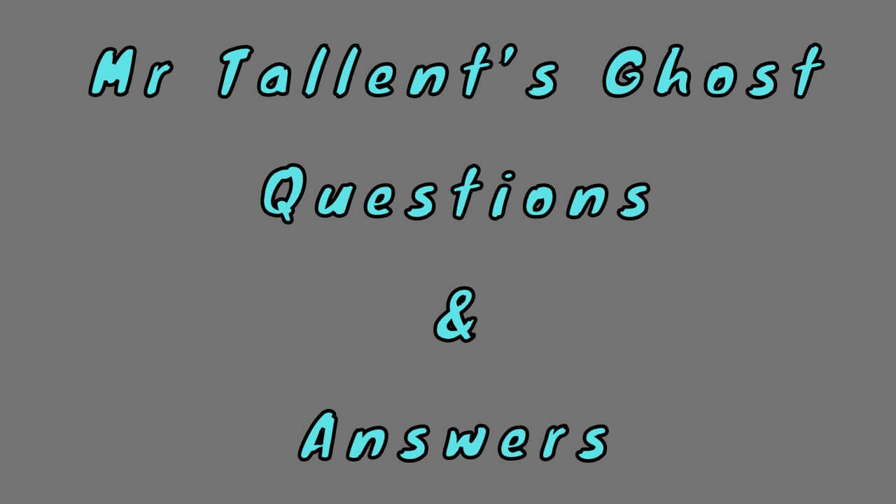 Mr Tallent’s Ghost Questions & Answers