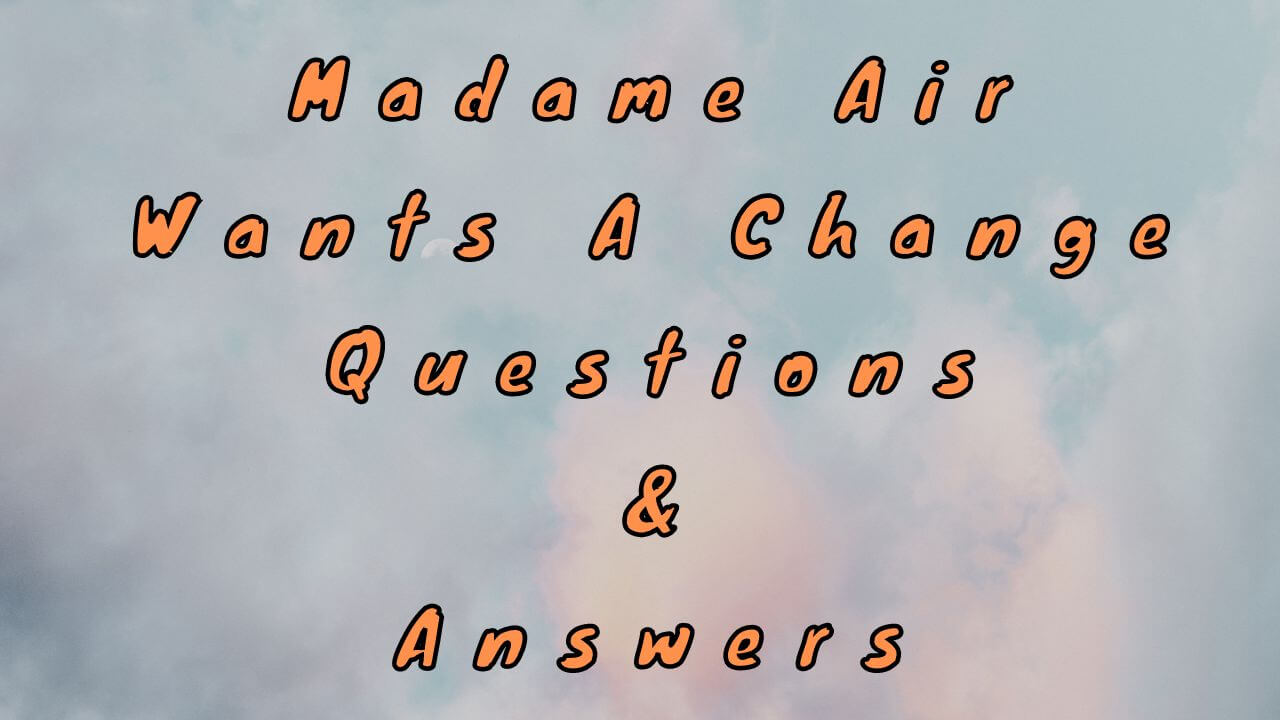 Madame Air Wants A Change Questions & Answers