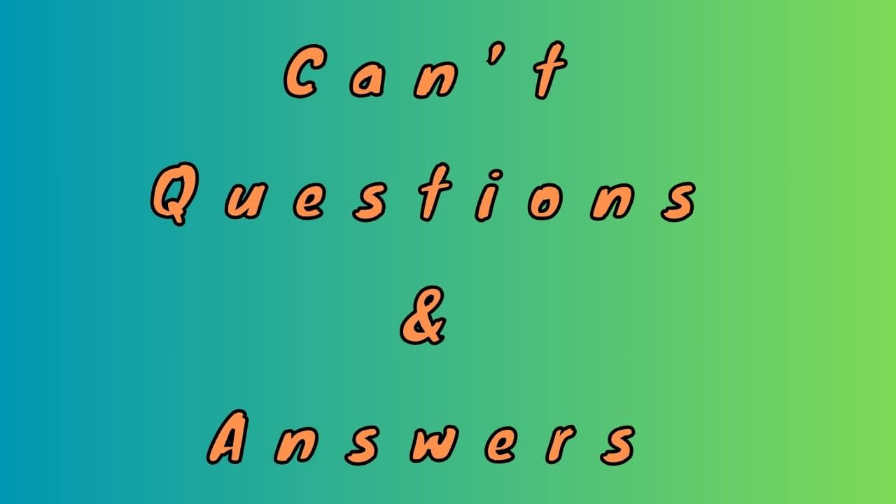 Can’t Questions & Answers
