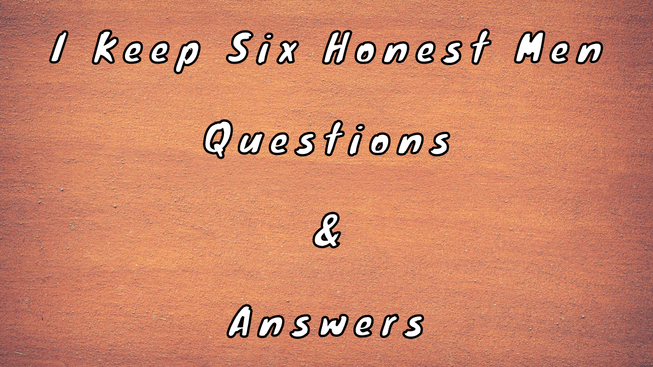I Keep Six Honest Men Questions & Answers