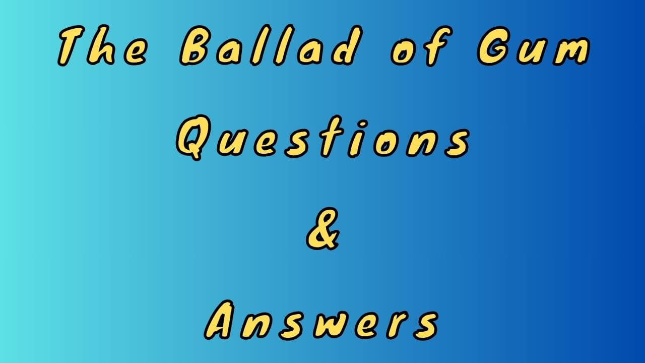 The Ballad of Gum Questions & Answers