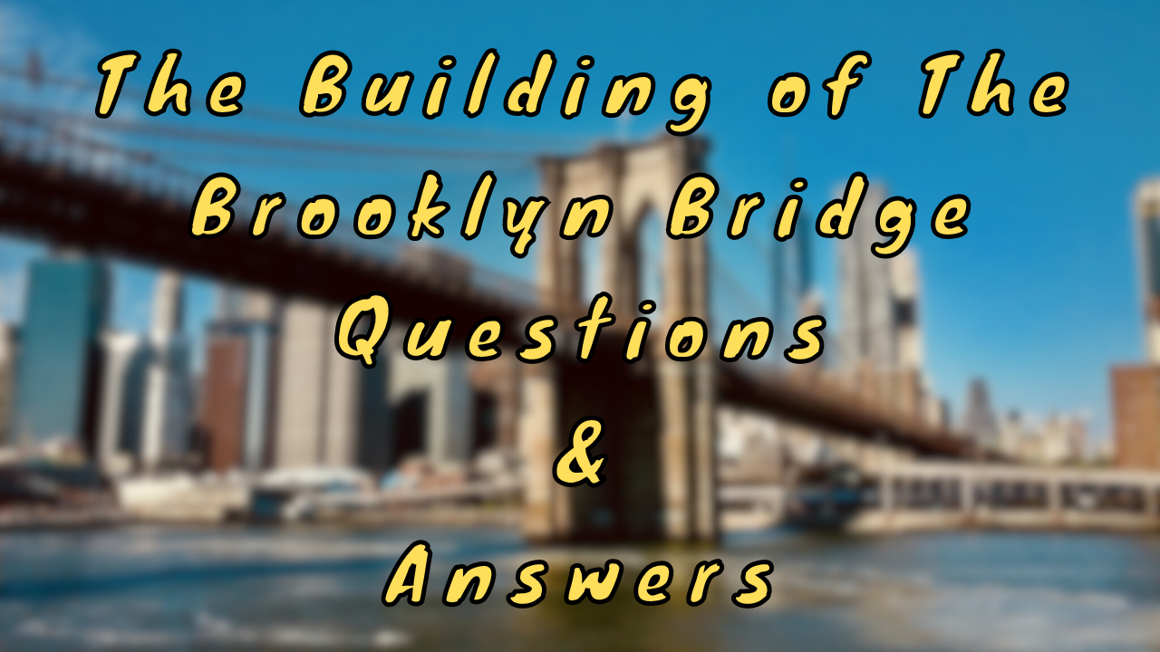 The Building of The Brooklyn Bridge Questions & Answers
