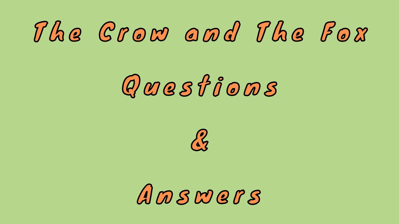 The Crow and The Fox Questions & Answers