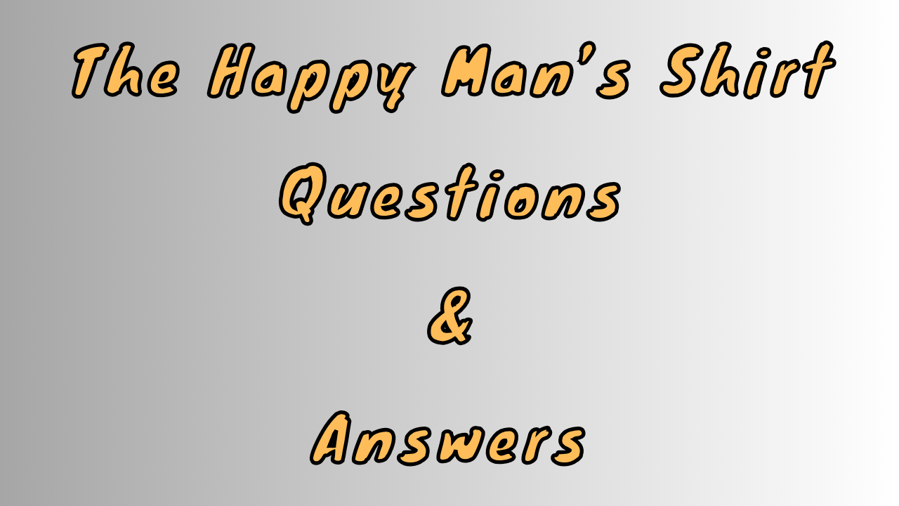 The Happy Man’s Shirt Questions & Answers