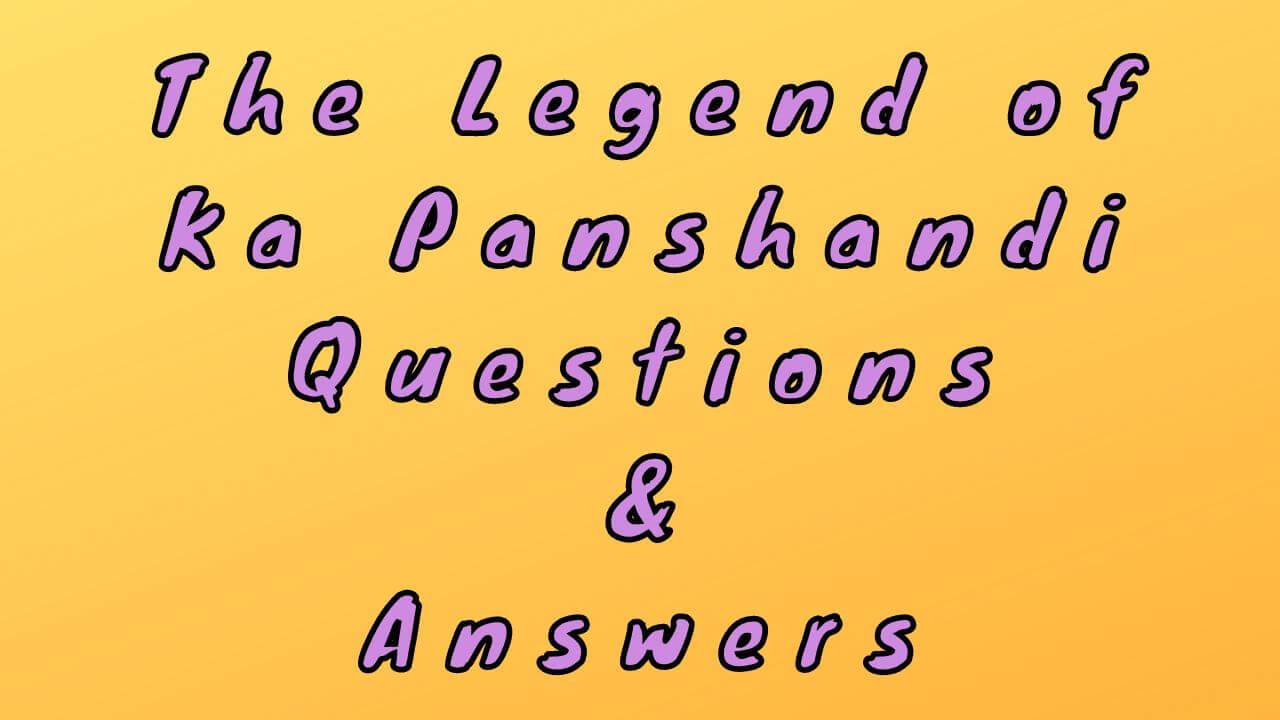 The Legend of Ka Panshandi Questions & Answers