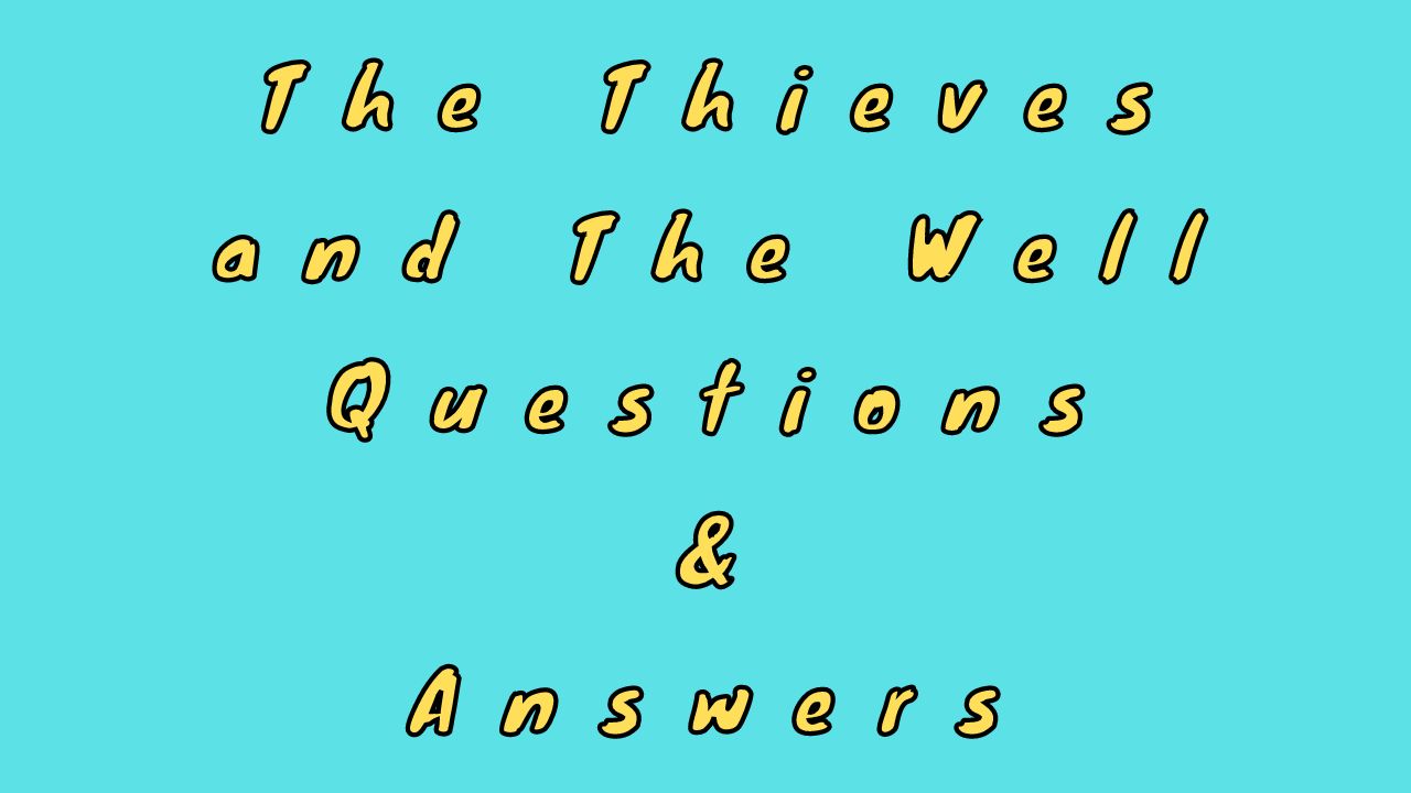 The Thieves and The Well Questions & Answers