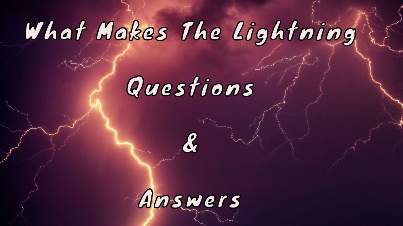 What Makes The Lightning Questions & Answers