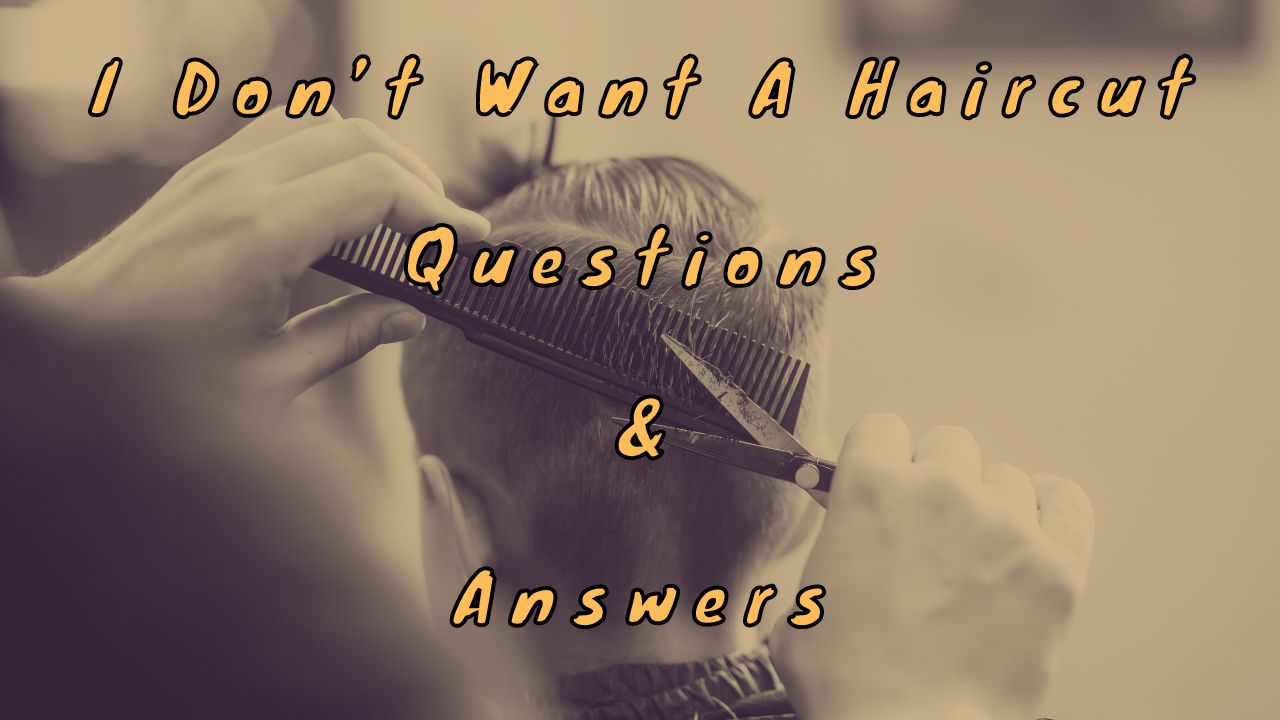 I Don’t Want A Haircut Questions & Answers