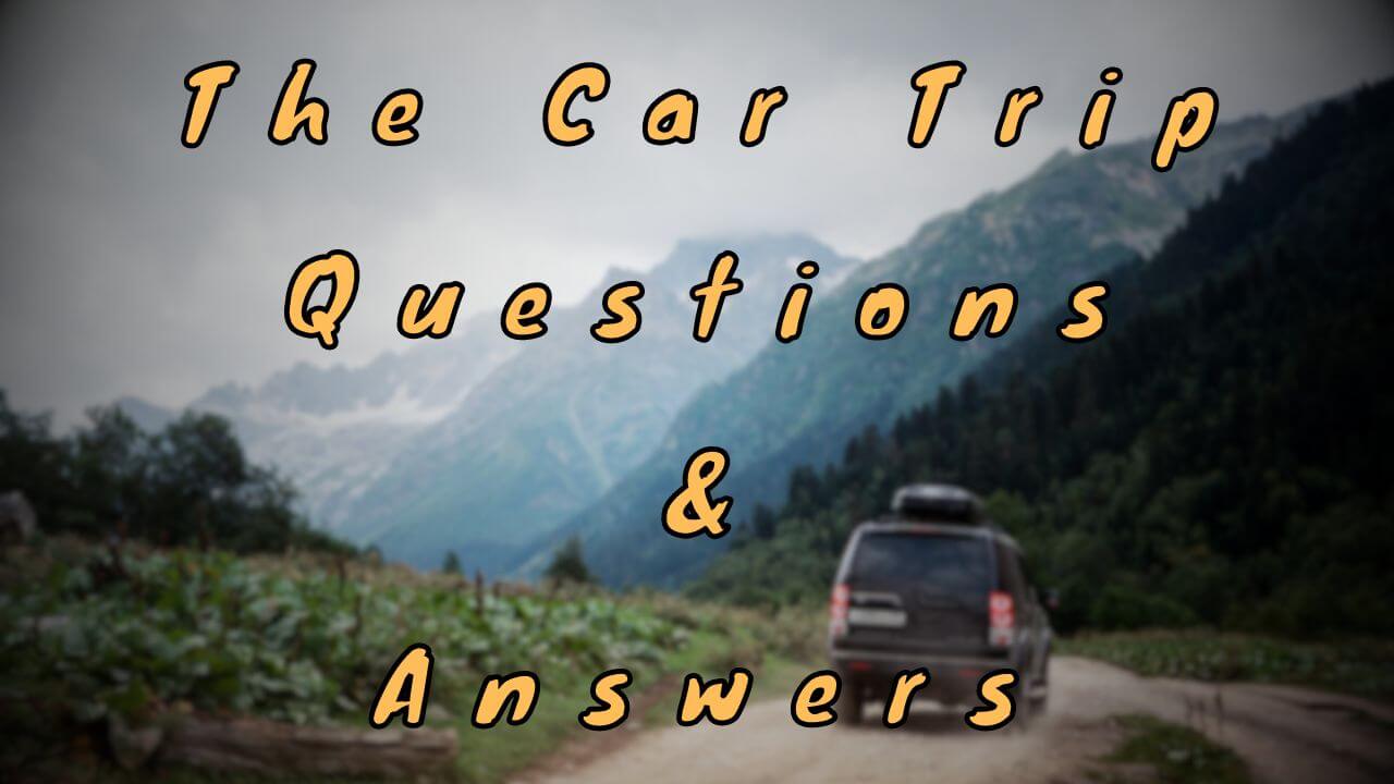 The Car Trip Questions & Answers