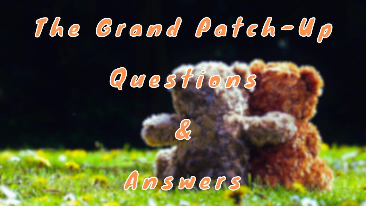 The Grand Patch-Up Questions & Answers