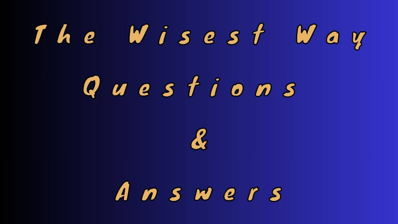 The Wisest Way Questions & Answers