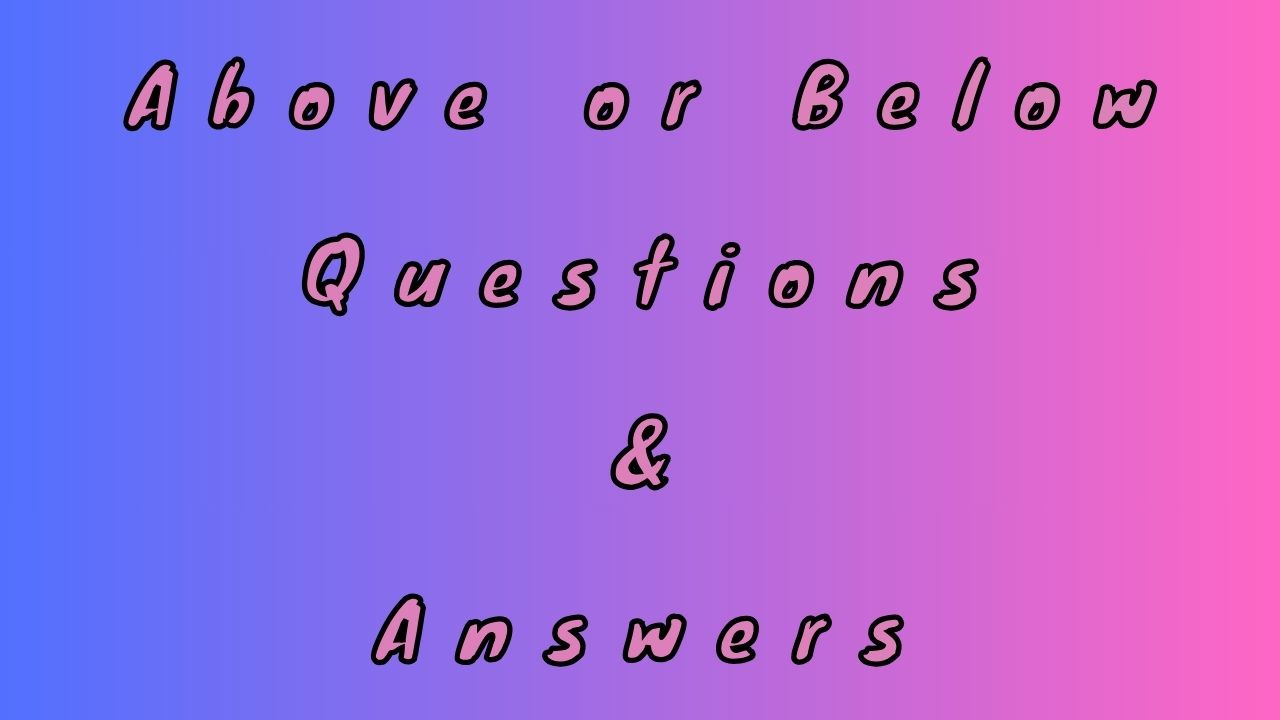 Above or Below Questions & Answers